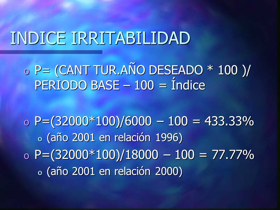 INDICE IRRITABILIDAD P= (CANT TUR.AÑO DESEADO * 100 )/ PERIODO BASE – 100 = Índice. P=(32000*100)/6000 – 100 = %