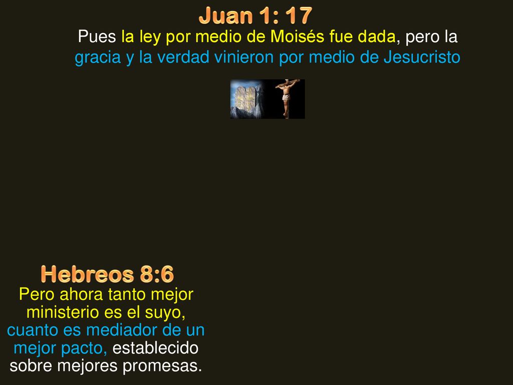 Juan 1: 17 Pues la ley por medio de Moisés fue dada, pero la gracia y la verdad vinieron por medio de Jesucristo.
