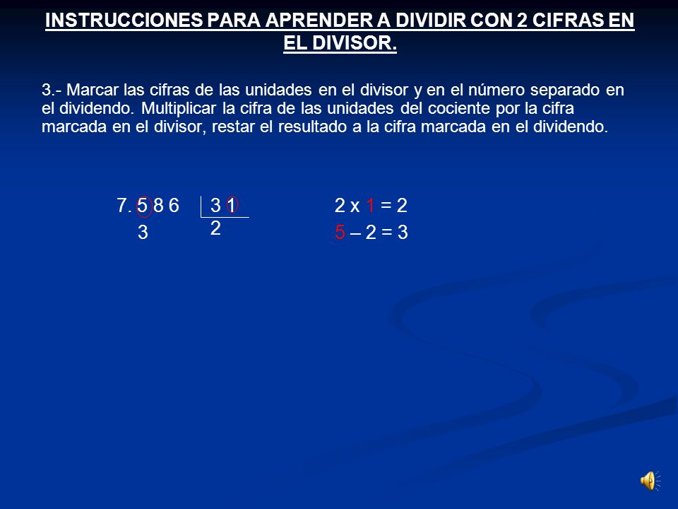 INSTRUCCIONES PARA APRENDER A DIVIDIR CON 2 CIFRAS EN EL DIVISOR.
