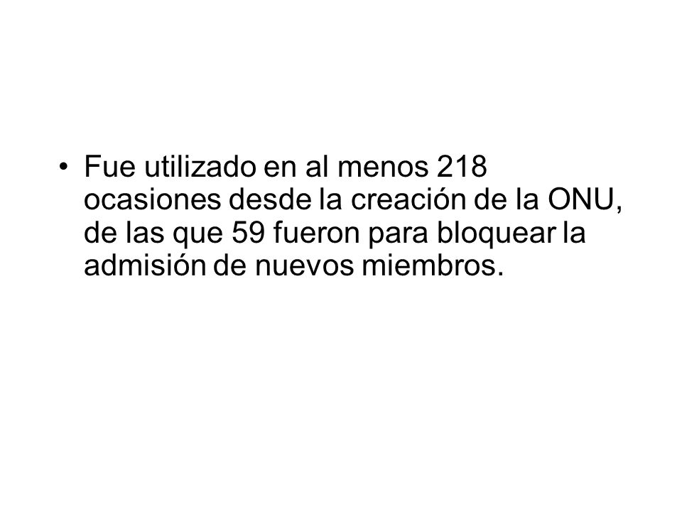 Fue utilizado en al menos 218 ocasiones desde la creación de la ONU, de las que 59 fueron para bloquear la admisión de nuevos miembros.