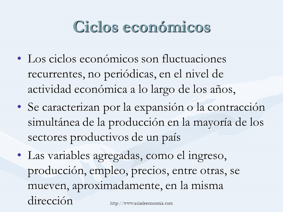 Ciclos económicos Los ciclos económicos son fluctuaciones recurrentes, no periódicas, en el nivel de actividad económica a lo largo de los años,
