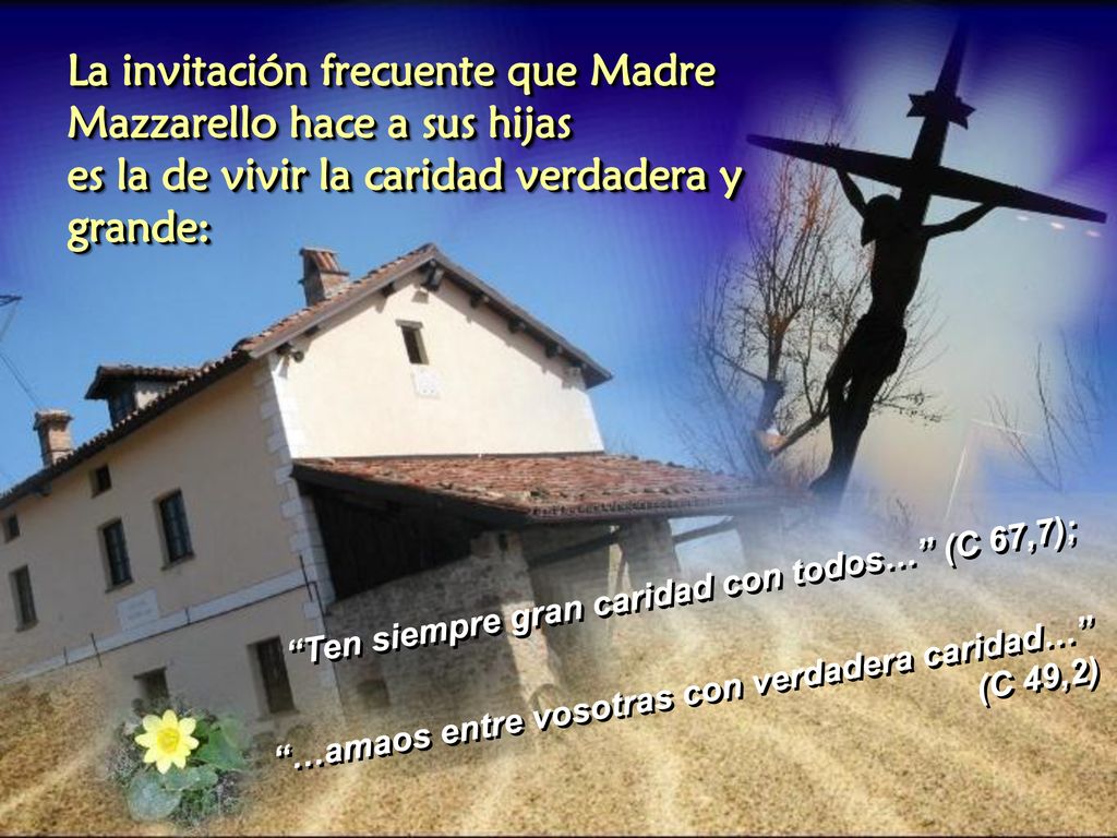 La invitación frecuente que Madre Mazzarello hace a sus hijas es la de vivir la caridad verdadera y grande: