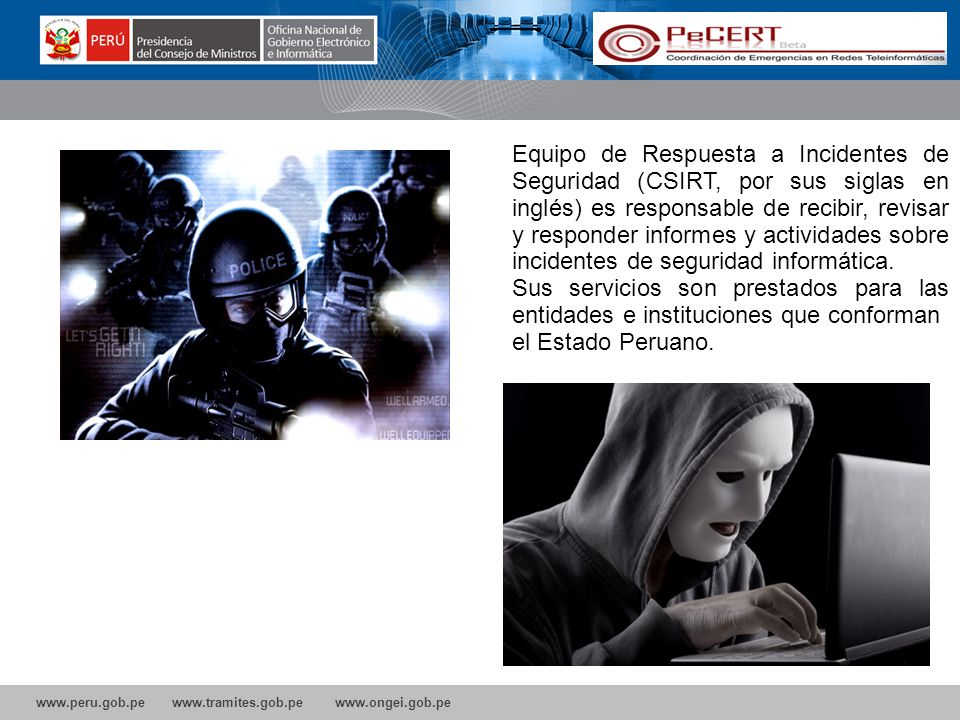 Equipo de Respuesta a Incidentes de Seguridad (CSIRT, por sus siglas en inglés) es responsable de recibir, revisar y responder informes y actividades sobre incidentes de seguridad informática.
