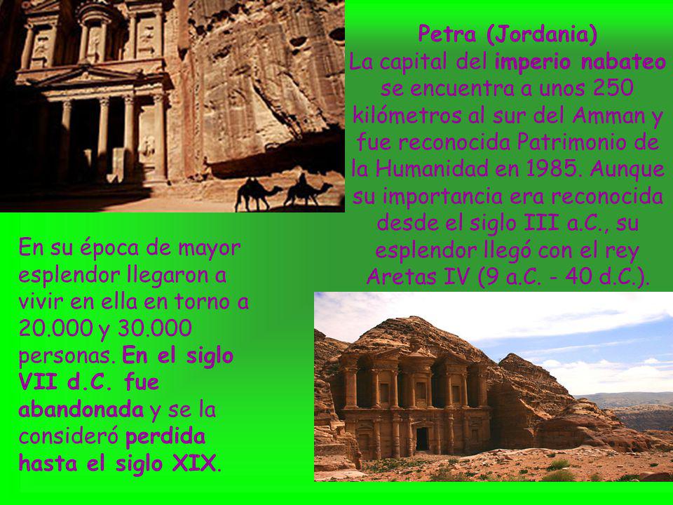 Petra (Jordania) La capital del imperio nabateo se encuentra a unos 250 kilómetros al sur del Amman y fue reconocida Patrimonio de la Humanidad en Aunque su importancia era reconocida desde el siglo III a.C., su esplendor llegó con el rey Aretas IV (9 a.C d.C.).