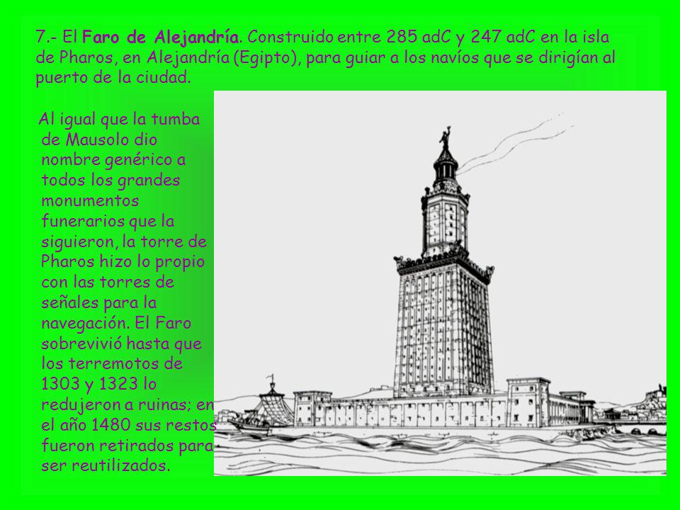 7.- El Faro de Alejandría. Construido entre 285 adC y 247 adC en la isla de Pharos, en Alejandría (Egipto), para guiar a los navíos que se dirigían al puerto de la ciudad.