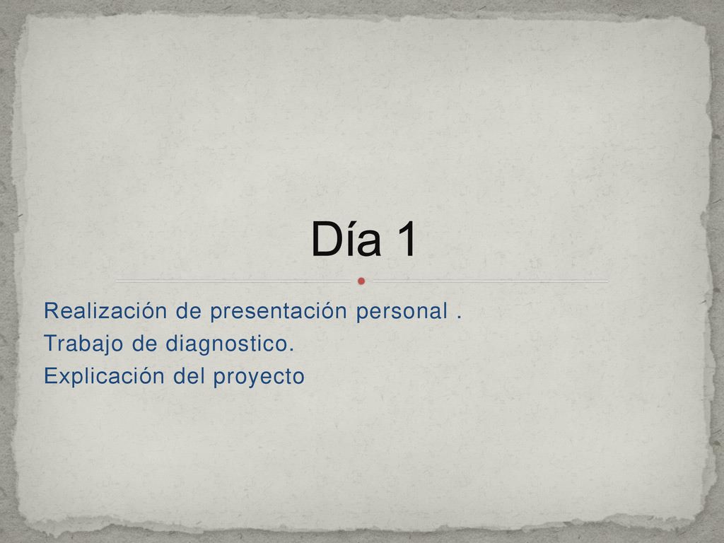 Día 1 Realización de presentación personal . Trabajo de diagnostico.