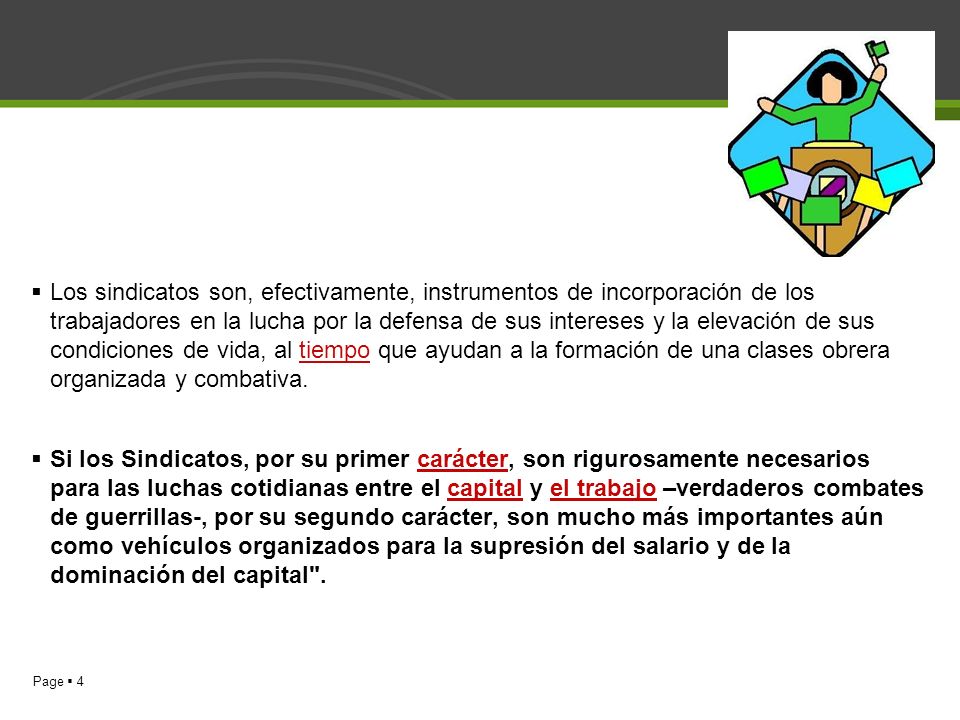 Los sindicatos son, efectivamente, instrumentos de incorporación de los trabajadores en la lucha por la defensa de sus intereses y la elevación de sus condiciones de vida, al tiempo que ayudan a la formación de una clases obrera organizada y combativa.