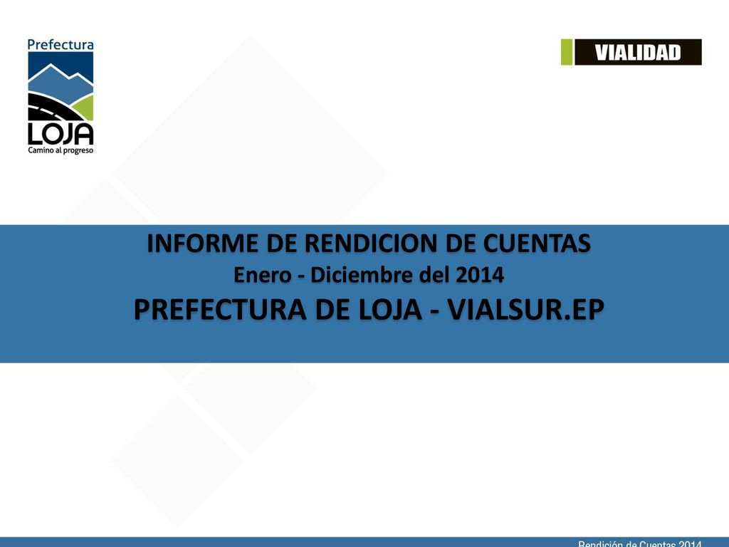 INFORME DE RENDICION DE CUENTAS Enero - Diciembre del 2014 PREFECTURA DE LOJA - VIALSUR.EP