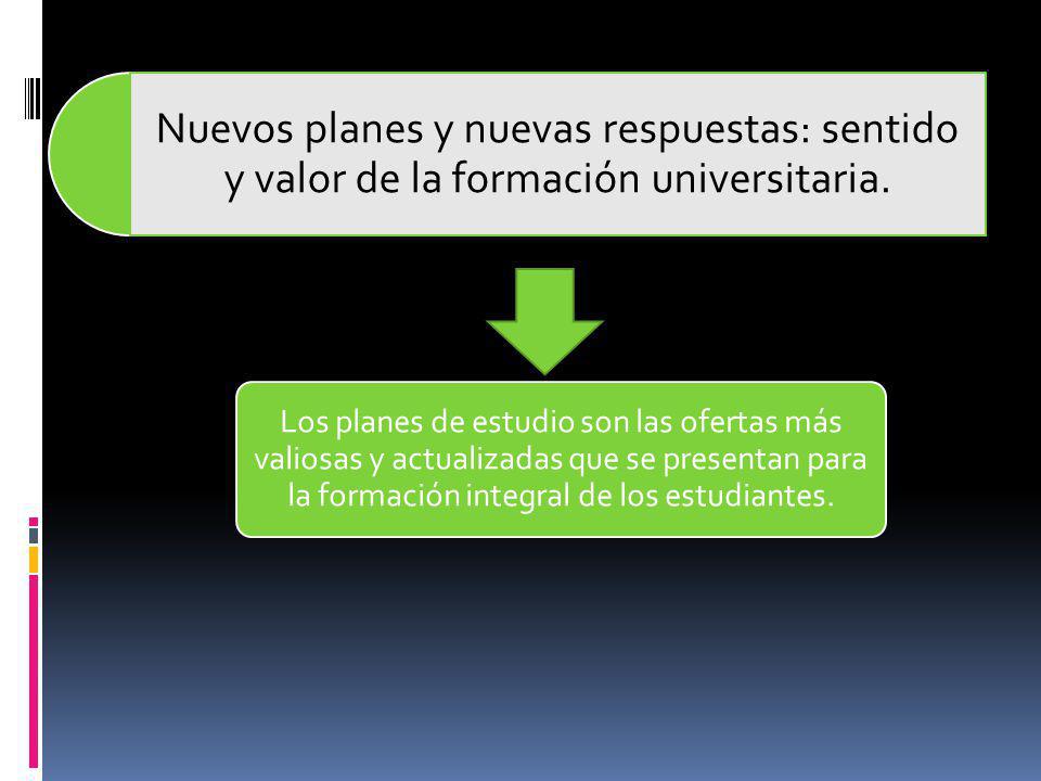 Nuevos planes y nuevas respuestas: sentido y valor de la formación universitaria.