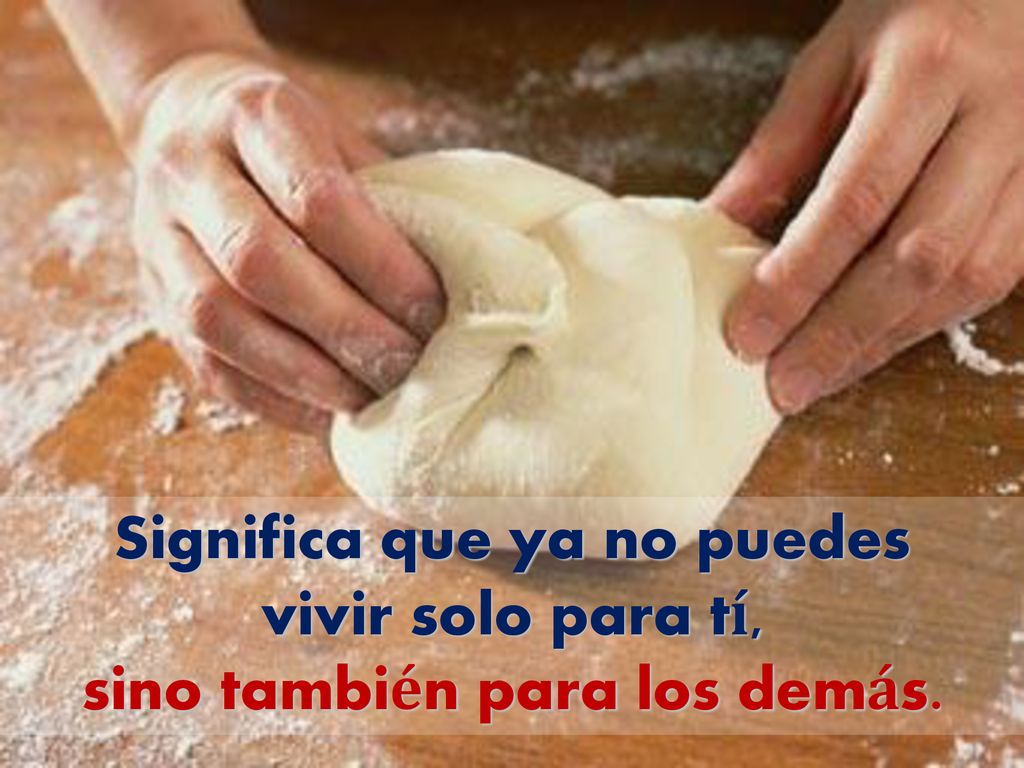 Significa que ya no puedes vivir solo para tí, sino también para los demás.