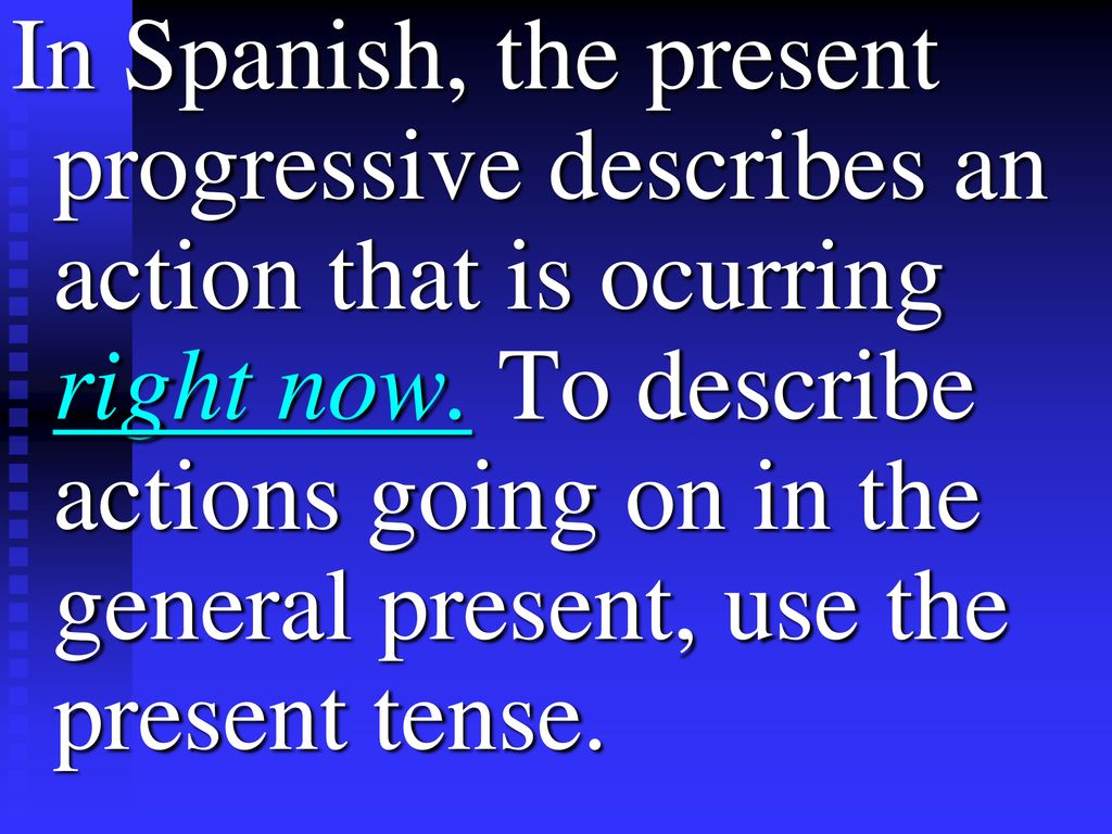 In Spanish, the present progressive describes an action that is ocurring right now.