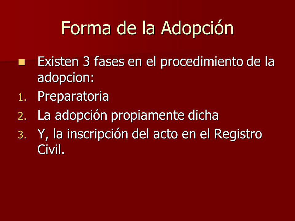 Forma de la Adopción Existen 3 fases en el procedimiento de la adopcion: Preparatoria. La adopción propiamente dicha.