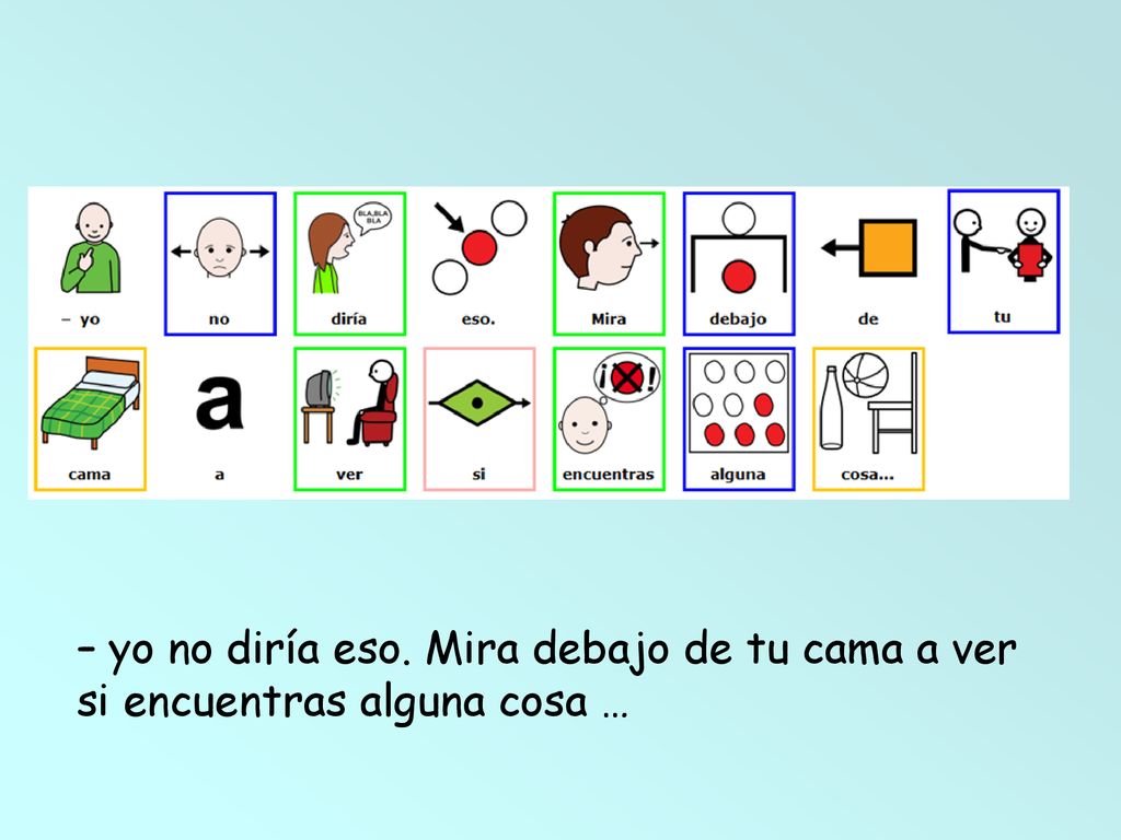 – yo no diría eso. Mira debajo de tu cama a ver si encuentras alguna cosa …