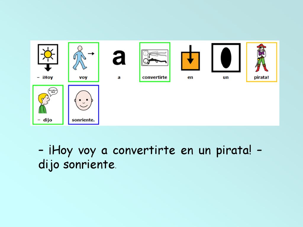 – ¡Hoy voy a convertirte en un pirata! – dijo sonriente.