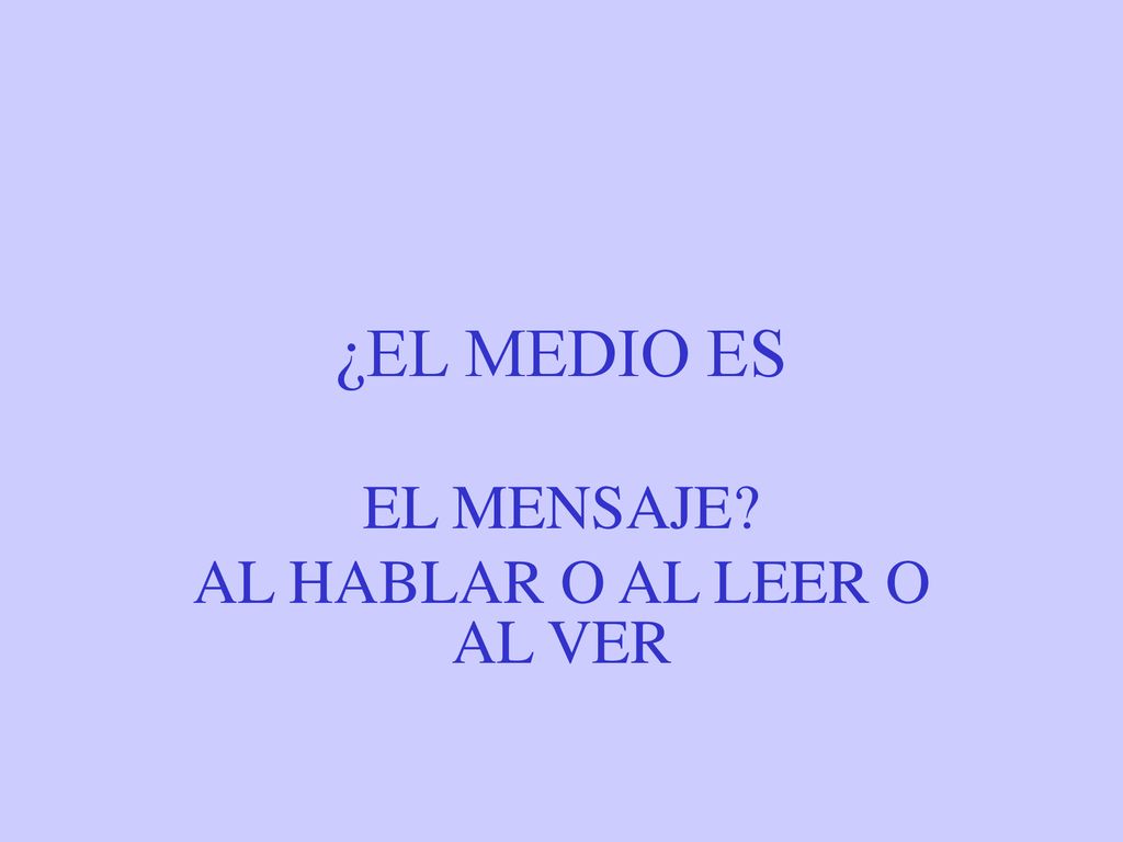EL MENSAJE AL HABLAR O AL LEER O AL VER