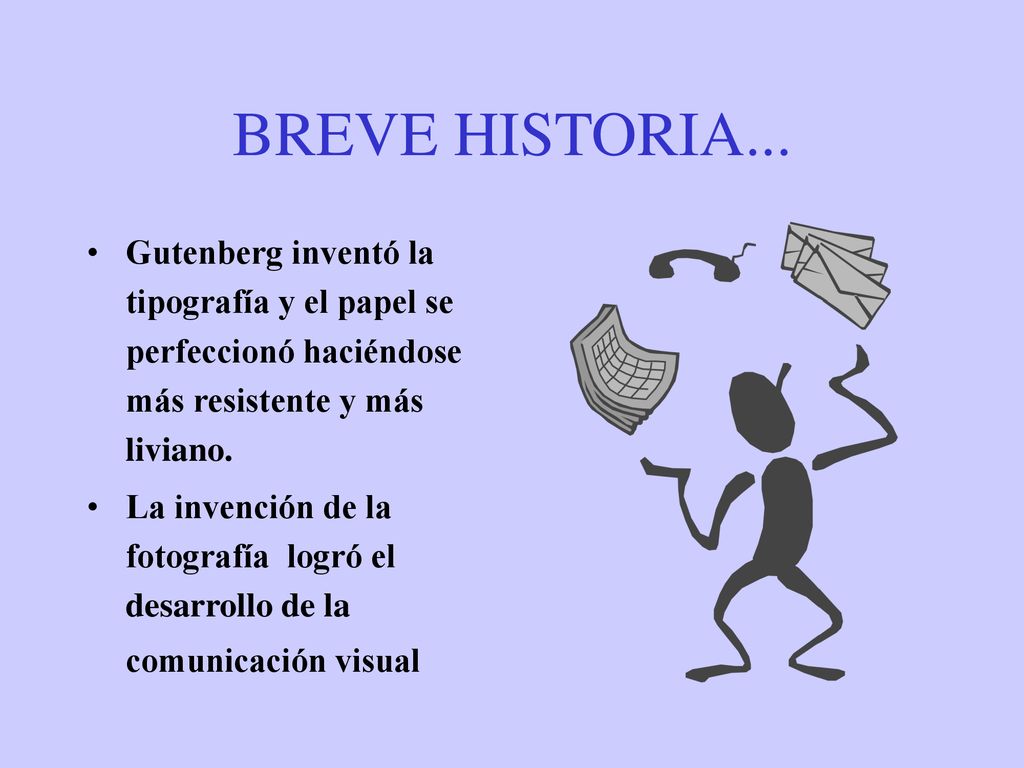 BREVE HISTORIA... Gutenberg inventó la tipografía y el papel se perfeccionó haciéndose más resistente y más liviano.