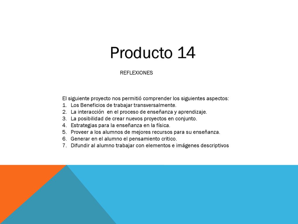 Producto 14 REFLEXIONES. El siguiente proyecto nos permitió comprender los siguientes aspectos: Los Beneficios de trabajar transversalmente.