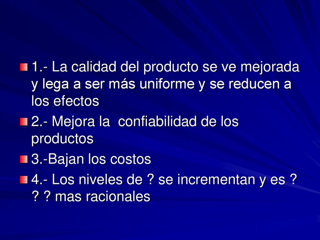 1.- La calidad del producto se ve mejorada y lega a ser más uniforme y se reducen a los efectos