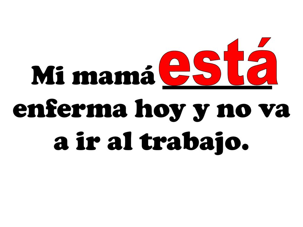 Mi mamá ________ enferma hoy y no va a ir al trabajo.