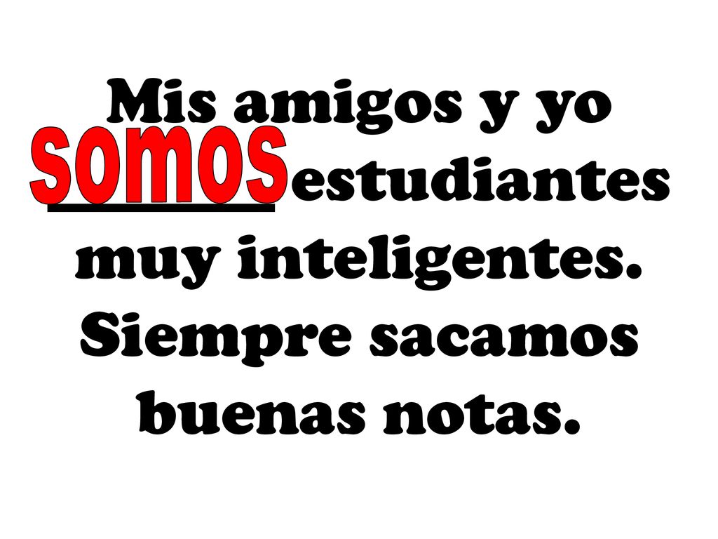 somos Mis amigos y yo _______ estudiantes muy inteligentes. Siempre sacamos buenas notas.
