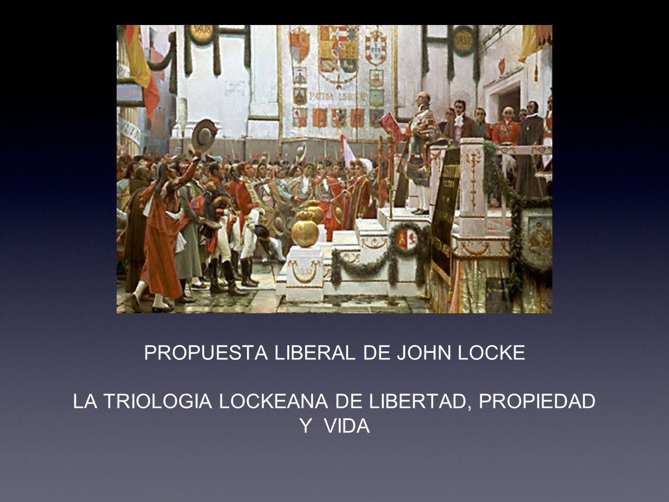 PROPUESTA LIBERAL DE JOHN LOCKE LA TRIOLOGIA LOCKEANA DE LIBERTAD, PROPIEDAD Y VIDA