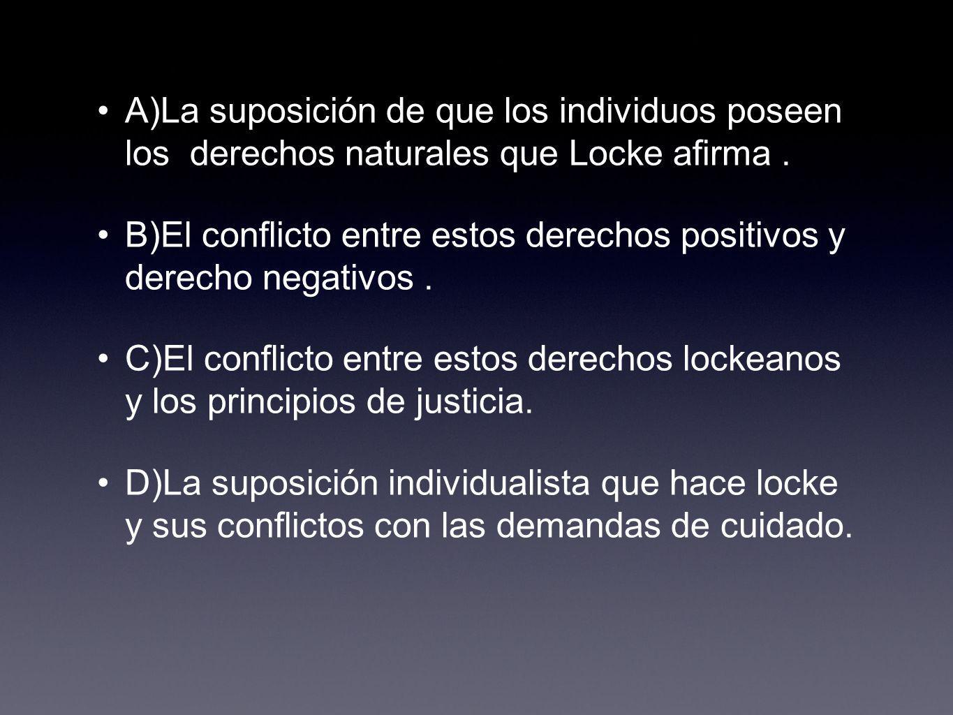 A)La suposición de que los individuos poseen los derechos naturales que Locke afirma .