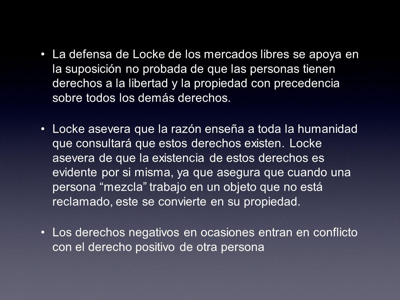La defensa de Locke de los mercados libres se apoya en la suposición no probada de que las personas tienen derechos a la libertad y la propiedad con precedencia sobre todos los demás derechos.