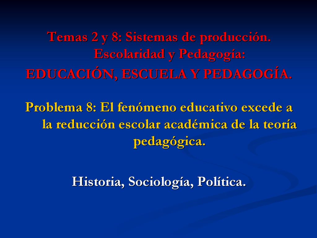 Temas 2 y 8: Sistemas de producción. Escolaridad y Pedagogía:
