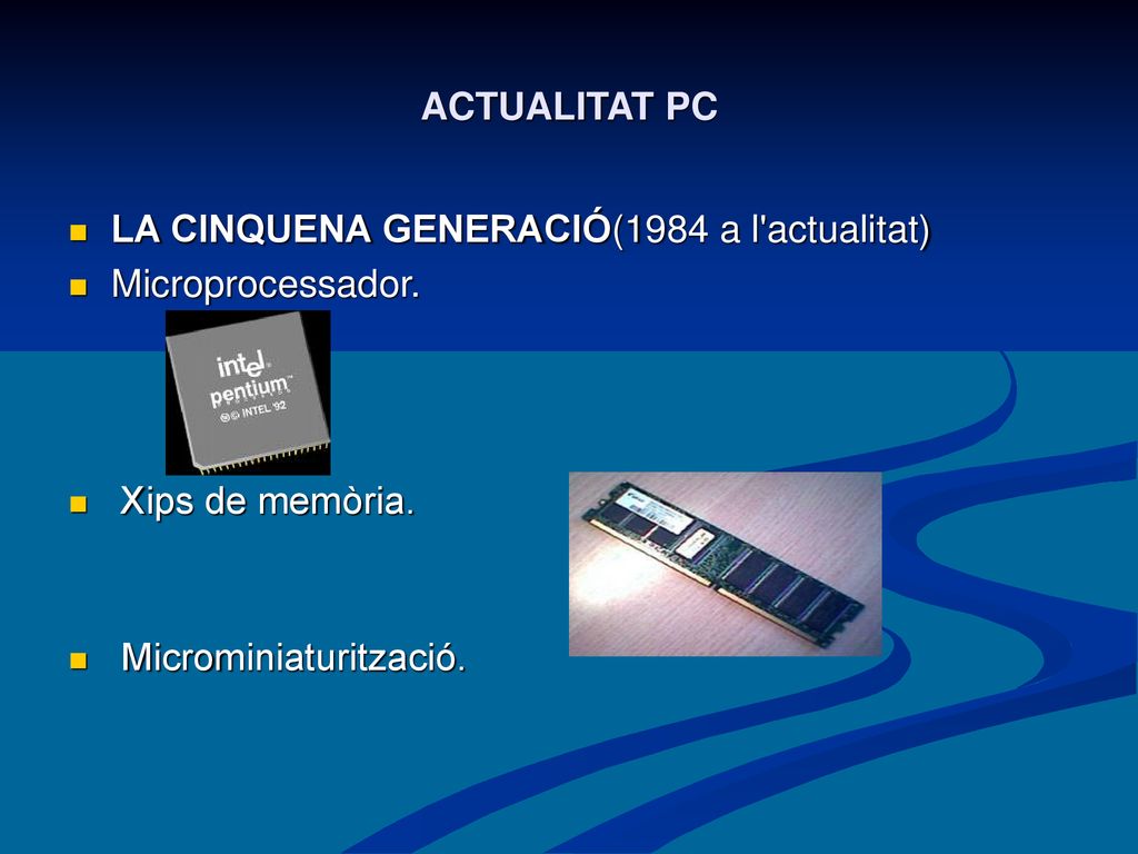 ACTUALITAT PC LA CINQUENA GENERACIÓ(1984 a l actualitat) Microprocessador.