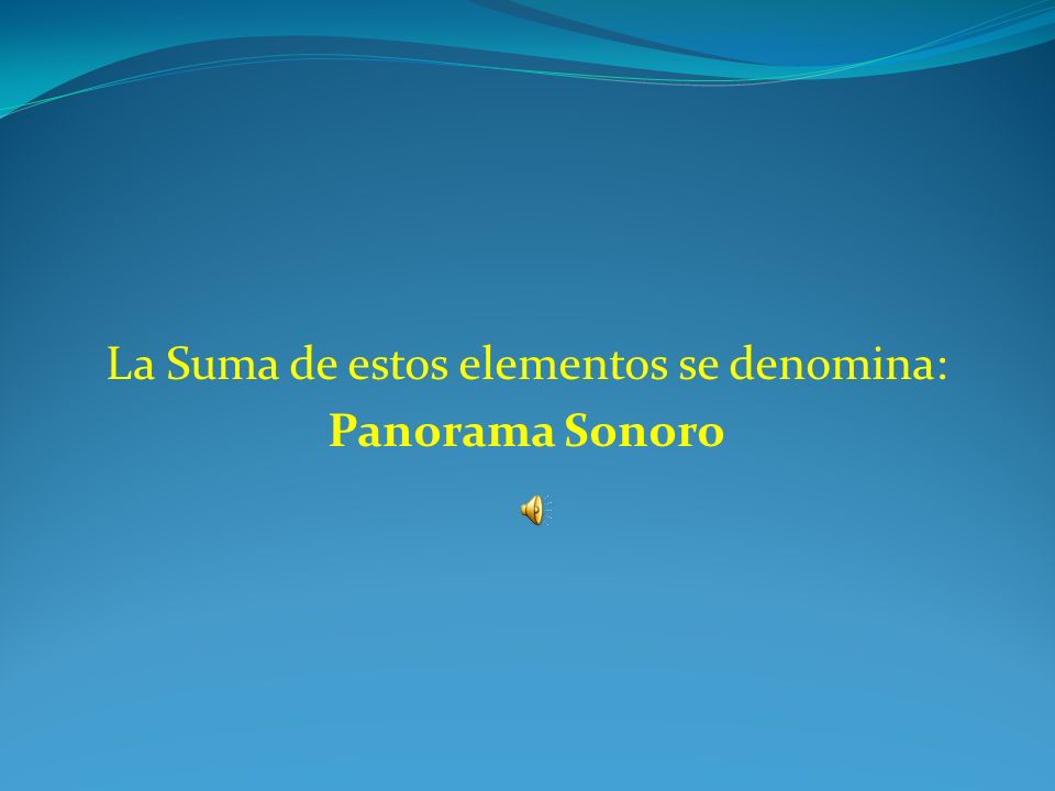 La Suma de estos elementos se denomina: Panorama Sonoro