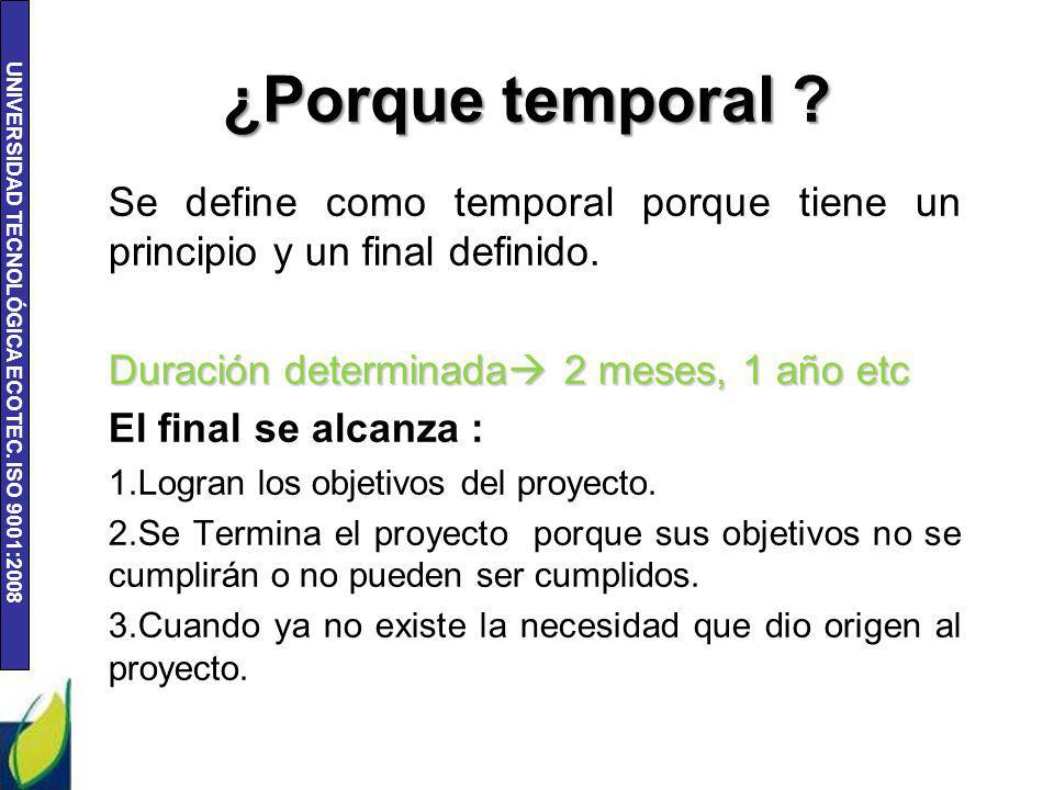 ¿Porque temporal Se define como temporal porque tiene un principio y un final definido. Duración determinada 2 meses, 1 año etc.