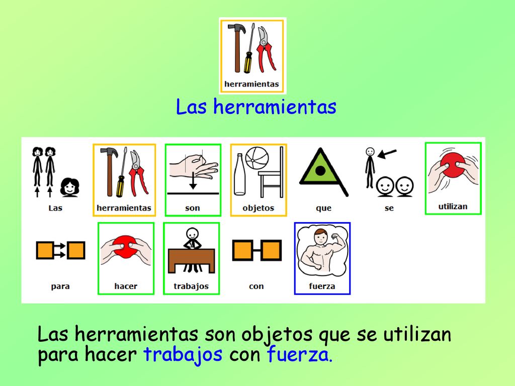 Las herramientas Las herramientas son objetos que se utilizan para hacer trabajos con fuerza.
