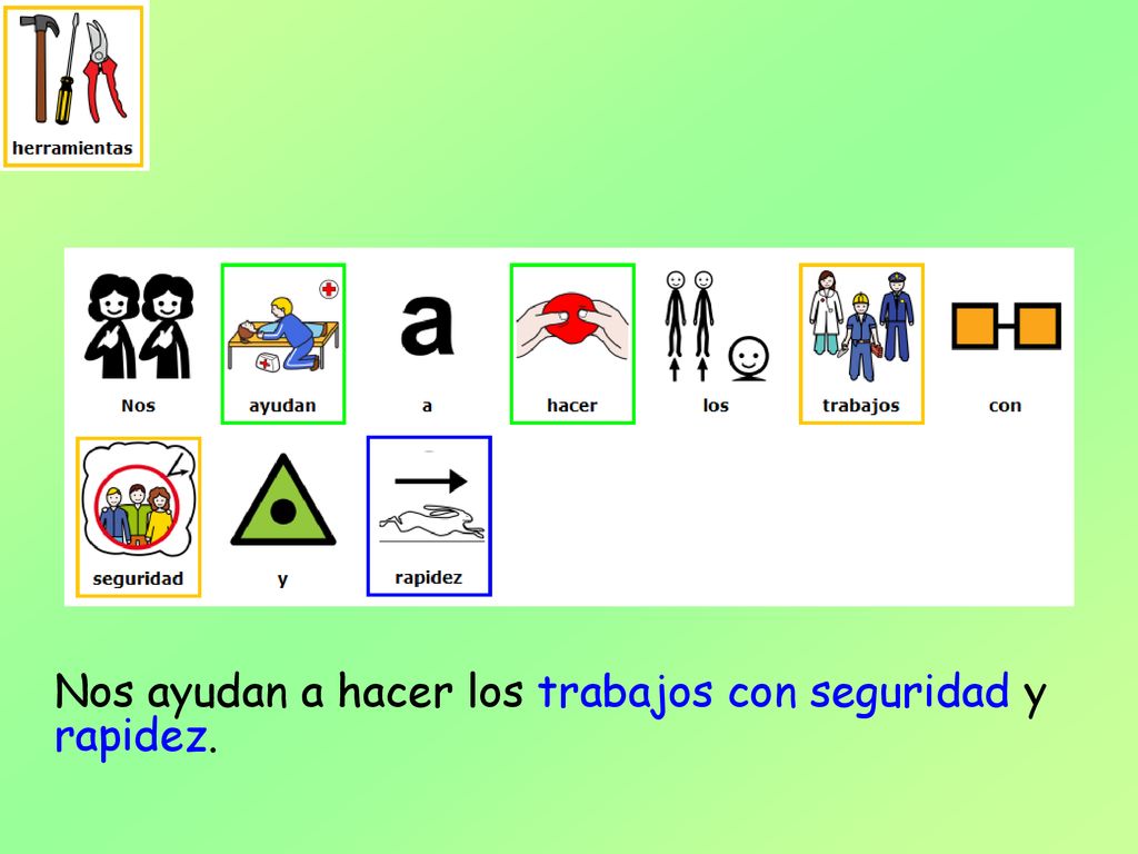 Nos ayudan a hacer los trabajos con seguridad y rapidez.