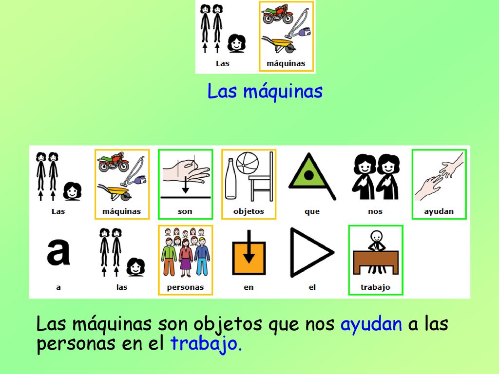 Las máquinas Las máquinas son objetos que nos ayudan a las personas en el trabajo.