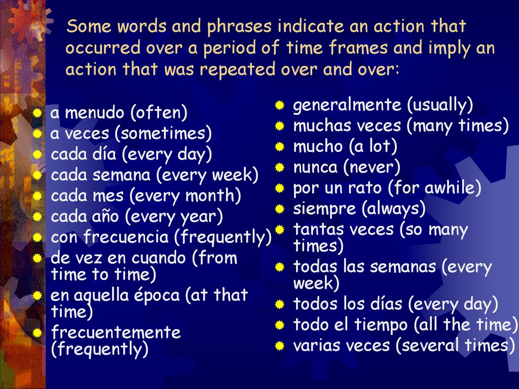 Some words and phrases indicate an action that occurred over a period of time frames and imply an action that was repeated over and over:
