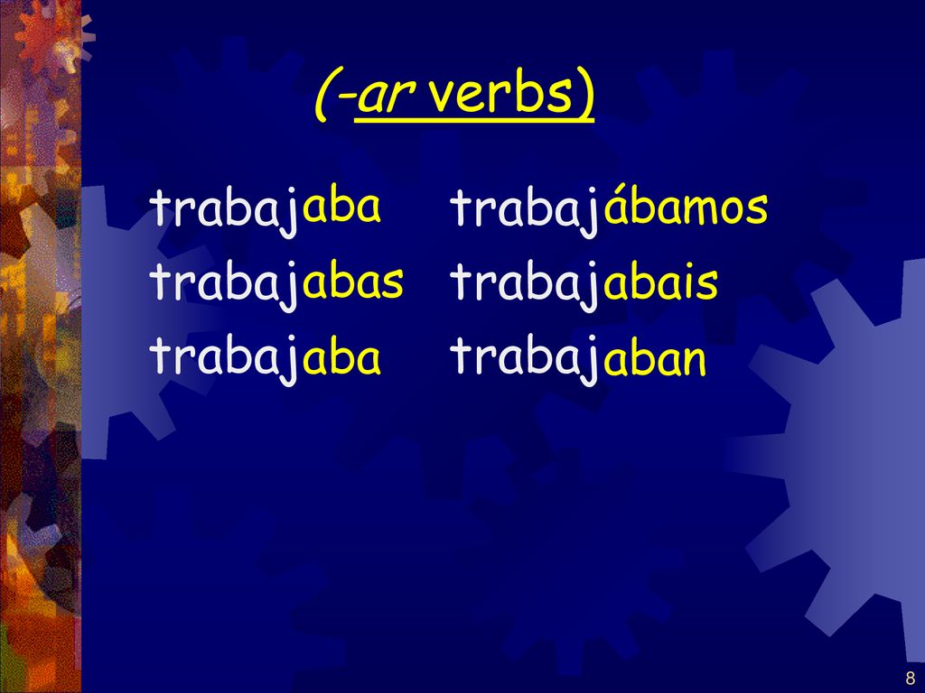 (-ar verbs) trabaj aba abas trabaj ábamos abais aban 8 8