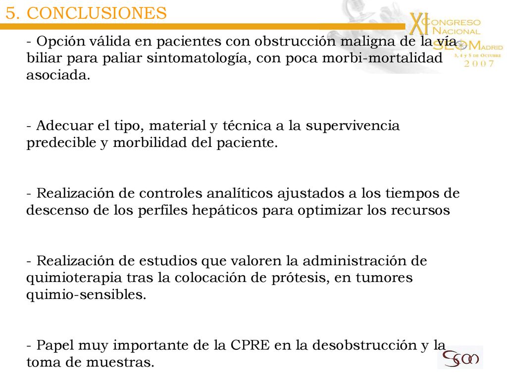 5. CONCLUSIONES Opción válida en pacientes con obstrucción maligna de la vía biliar para paliar sintomatología, con poca morbi-mortalidad asociada.