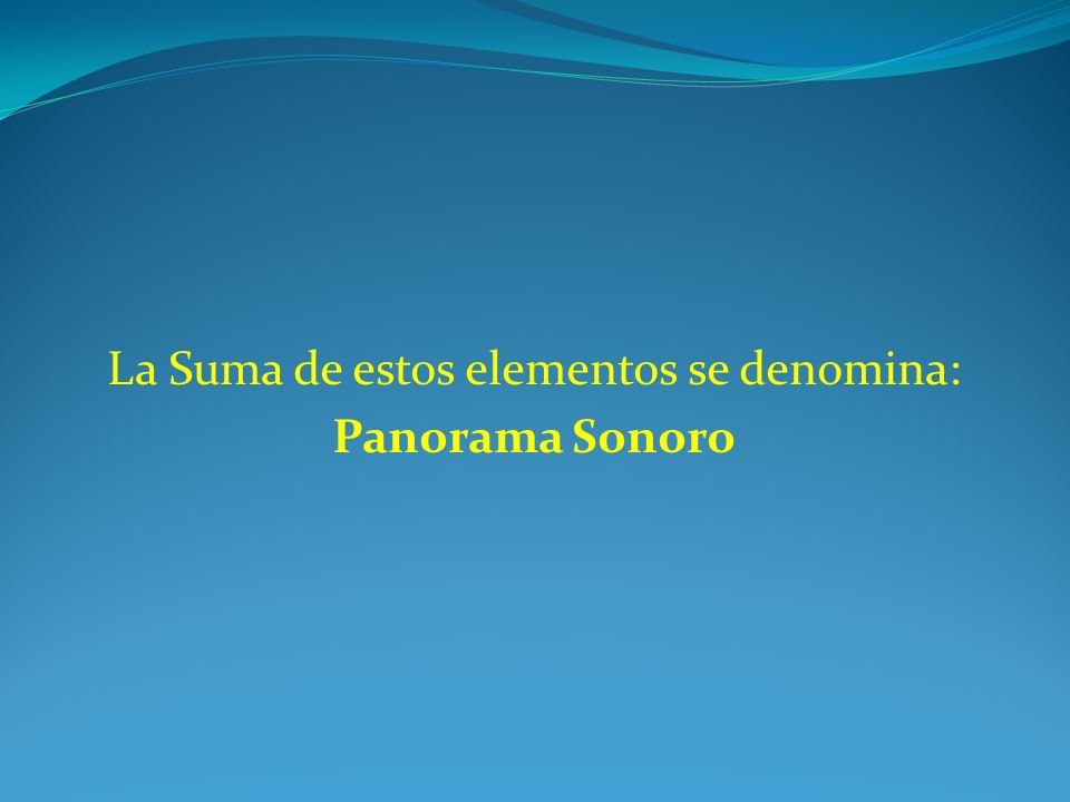 La Suma de estos elementos se denomina: Panorama Sonoro