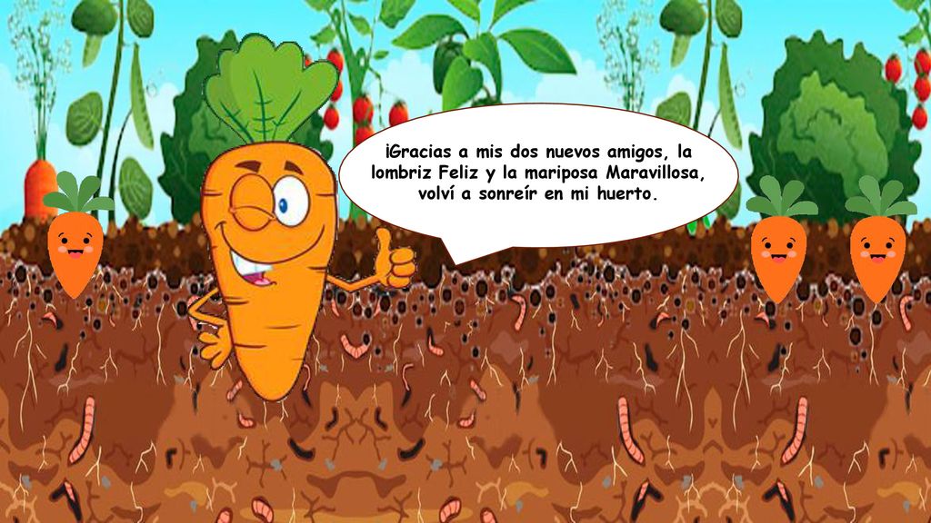 ¡Gracias a mis dos nuevos amigos, la lombriz Feliz y la mariposa Maravillosa, volví a sonreír en mi huerto.