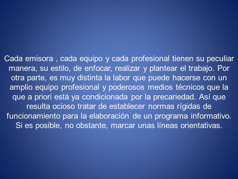 Cada emisora , cada equipo y cada profesional tienen su peculiar manera, su estilo, de enfocar, realizar y plantear el trabajo.