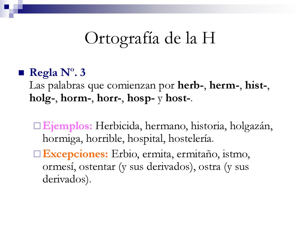 Ortografía de la H Regla Nº. 3 Las palabras que comienzan por herb-, herm-, hist-, holg-, horm-, horr-, hosp- y host-.