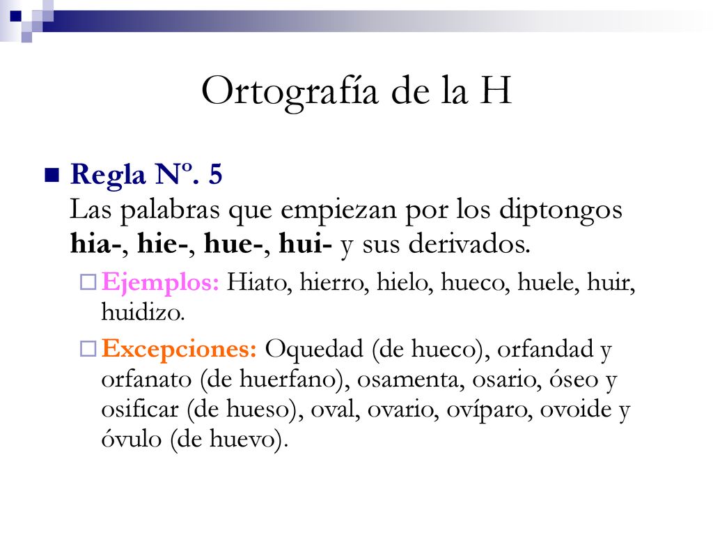 Ortografía de la H Regla Nº. 5 Las palabras que empiezan por los diptongos hia-, hie-, hue-, hui- y sus derivados.
