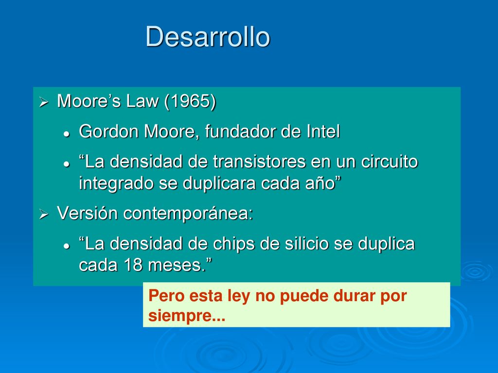 Desarrollo Moore’s Law (1965) Gordon Moore, fundador de Intel