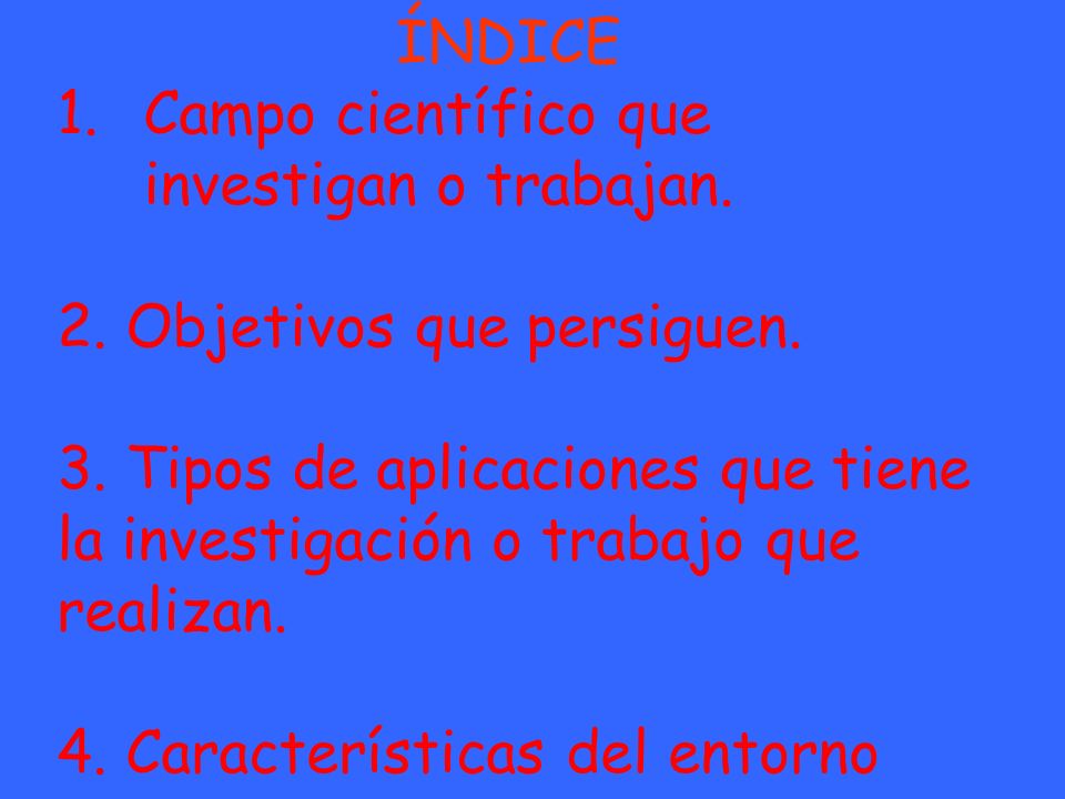ÍNDICE Campo científico que investigan o trabajan. 2. Objetivos que persiguen.