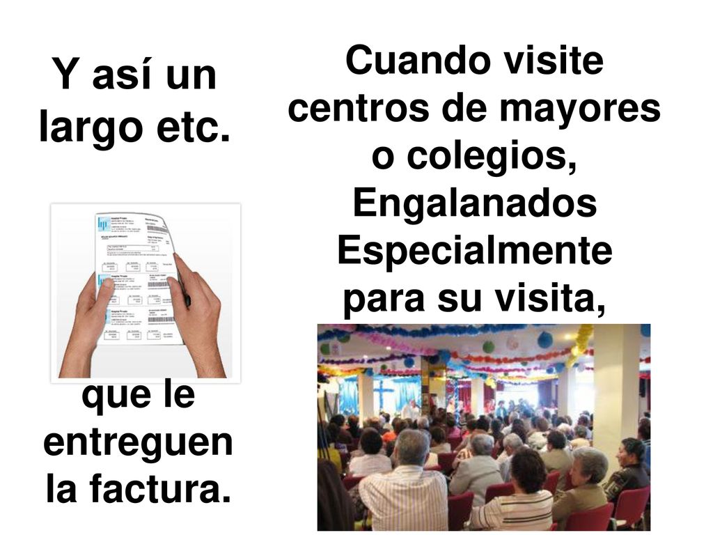 Y así un largo etc. Cuando visite centros de mayores o colegios,