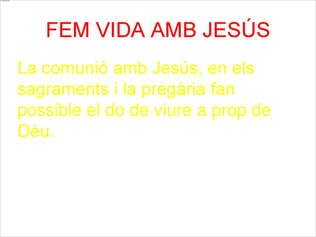 FEM VIDA AMB JESÚS La comunió amb Jesús, en els sagraments i la pregària fan possible el do de viure a prop de Déu.