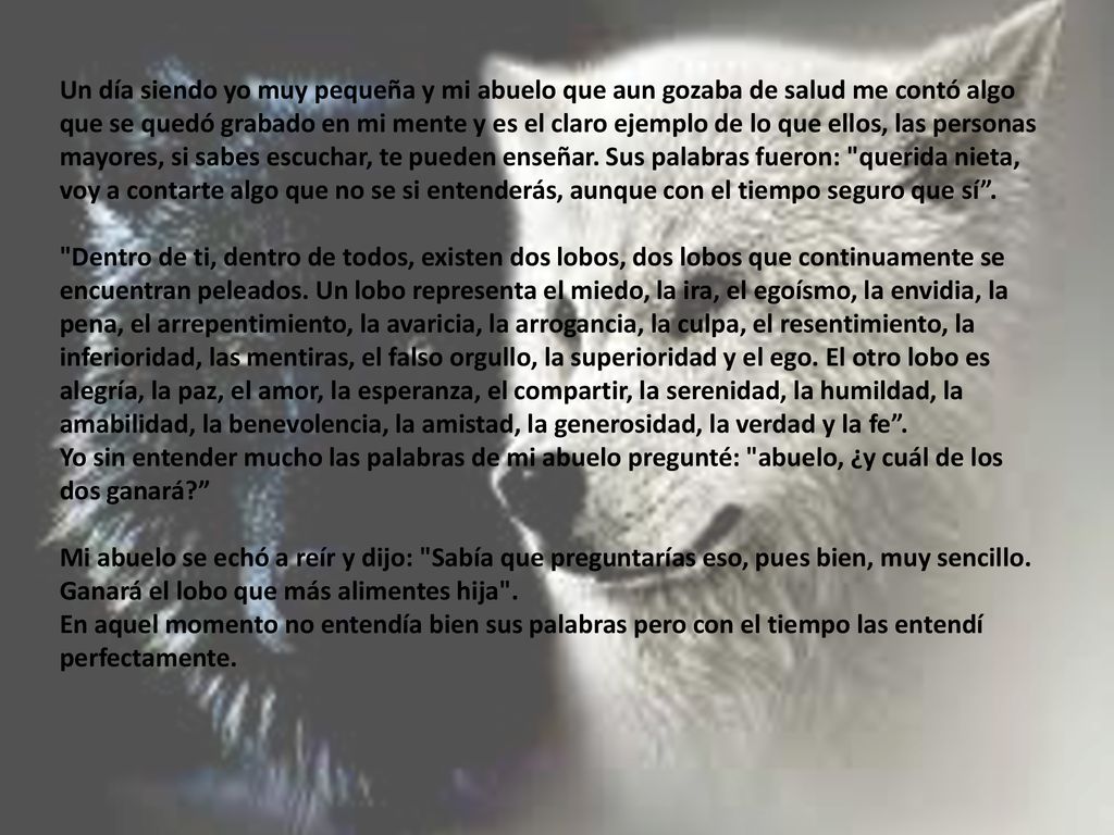 Un día siendo yo muy pequeña y mi abuelo que aun gozaba de salud me contó algo que se quedó grabado en mi mente y es el claro ejemplo de lo que ellos, las personas mayores, si sabes escuchar, te pueden enseñar. Sus palabras fueron: querida nieta, voy a contarte algo que no se si entenderás, aunque con el tiempo seguro que sí .