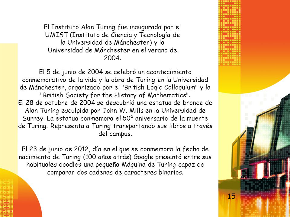 El Instituto Alan Turing fue inaugurado por el UMIST (Instituto de Ciencia y Tecnología de la Universidad de Mánchester) y la Universidad de Mánchester en el verano de 2004.