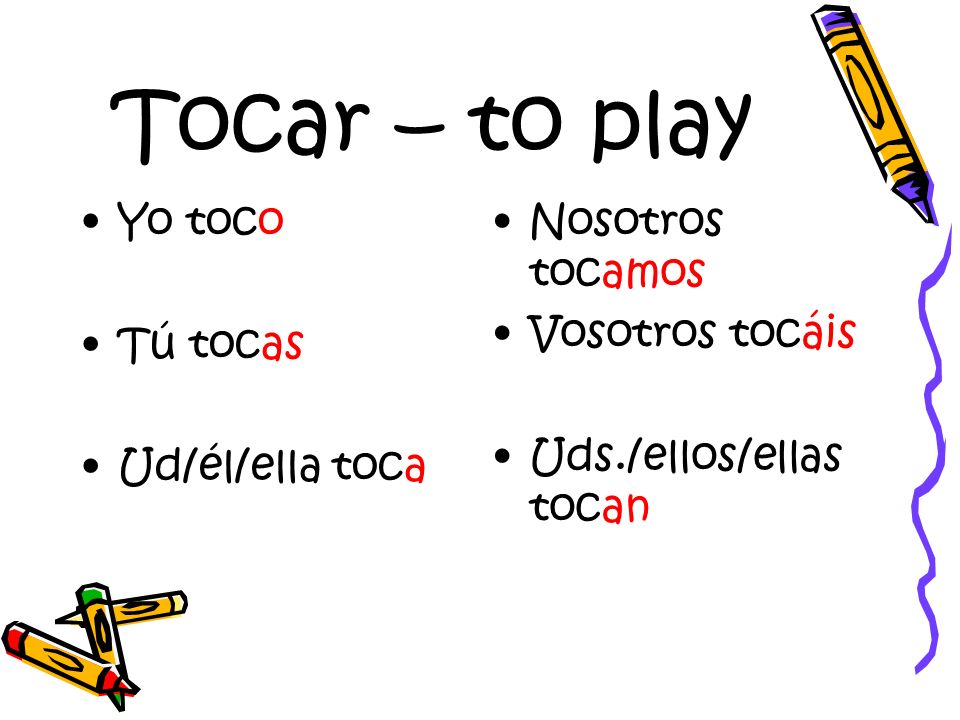 Tocar – to play Yo toco Tú tocas Ud/él/ella toca Nosotros tocamos