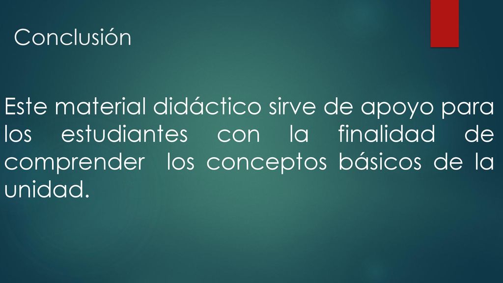 Conclusión Este material didáctico sirve de apoyo para los estudiantes con la finalidad de comprender los conceptos básicos de la unidad.